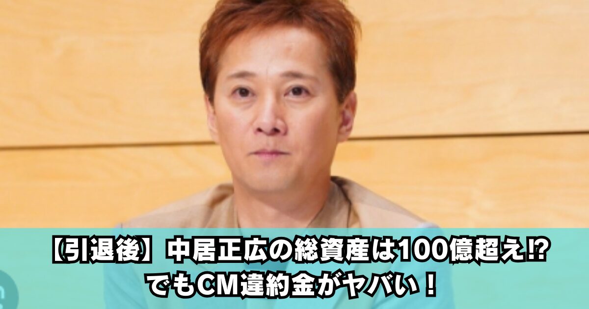 【引退後】中居正広の総資産は100億超え⁉でもCM違約金がヤバい！